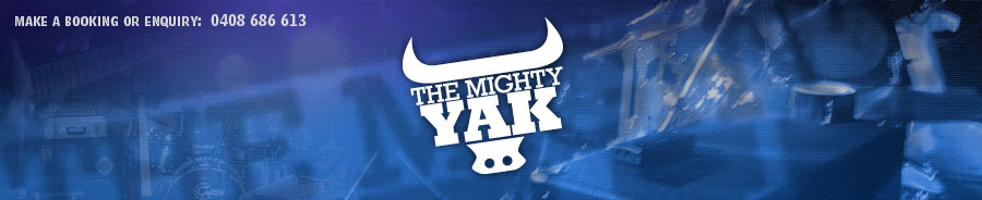 The Mighty Yak. Make a booking or enquiry: 0408 686 613